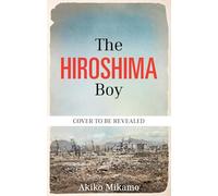 The Hiroshima Boy: An Extraordinary Story of Survival, Heartbreak and Forgiveness