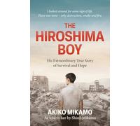 The Hiroshima Boy: An Extraordinary Story of Survival, Heartbreak and Forgiveness