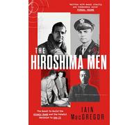 The Hiroshima Men: The Quest to Build the Atomic Bomb, and the Fateful Decision to Use It