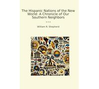The Hispanic Nations of the New World: A Chronicle of Our Southern Neighbors