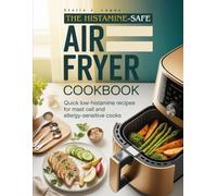 THE HISTAMINE-SAFE AIR FRYER COOKBOOK: Quick Low-Histamine Recipes for Mast Cell and Allergy-Sensitive Cooks