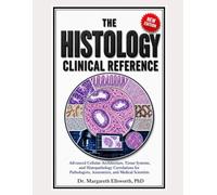 The Histology Clinical Reference: Advanced Cellular Architecture, Tissue Systems, and Histopathology Correlations for Pathologists, Anatomists, and Medical Scientists