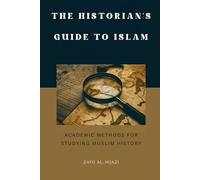 The Historian's Guide to Islam: Academic Methods for Studying Muslim History