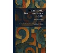 The Historic Development of Logic: The Principles and Structure of Science in the Conception of Mathematical Thinkers
