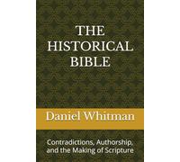 The Historical Bible: Contradictions, Authorship, and the Making of Scripture