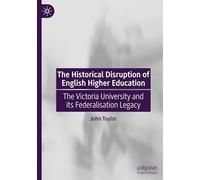The Historical Disruption of English Higher Education: The Victoria University and Its Federalisation Legacy
