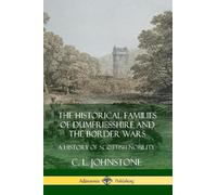 The Historical Families of Dumfriesshire and the Border Wars: A Hist (Tascabile)