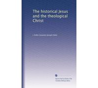 The Historical Jesus and the Theological Christ