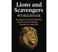 The Historical Lessons from Lions and Scavengers Workbook: Ben Shapiro’s Practical Reflections and Exercises for Choosing Courage over Conformity