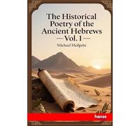 The Historical Poetry of the Ancient Hebrews: Vol. I