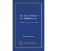The historical study of the mother tongue an introduction to philological method. 1