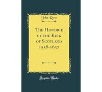 The Historie of the Kirk of Scotland, M.D.Lviii.-M.Dc.Xxxvii.: the Historie of the Kirk, 1558-1637. by John Row. the Coronis; Being a Continuation of the Historie. by William Row