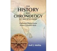 The History and Chronology of Ancient India: Undoing Distortions from Colonial Rule