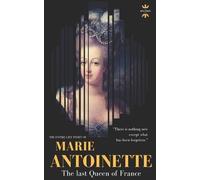 The History Hou MARIE ANTOINETTE: The last Queen of France. The Enti (Tascabile)
