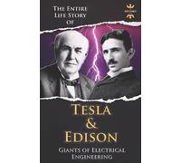 NIKOLA TESLA AND THOMAS EDISON: Two Outstanding Inventors. The Entire Life Story