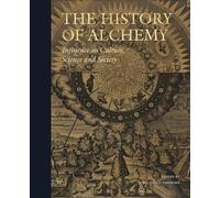 The History of Alchemy: Influences on culture, science and society