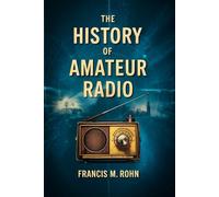 The History Of Amateur Radio: Evolution of Ham Radio from The 1890s to 2025