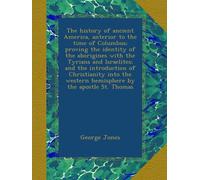 The history of ancient America, anterior to the time of Columbus; proving the identity of the aborigines with the Tyrians and Israelites; and the ... western hemisphere by the apostle St. Thomas
