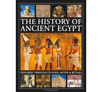 The History of Ancient Egypt Explored Through its Gods, Myths and Rituals