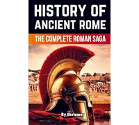 The History of Ancient Rome: The Complete Roman Saga