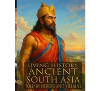 The History of Ancient South Asia: The Ultimate Guide to Learning Ancient South Asian History - Told by Those Who Were There