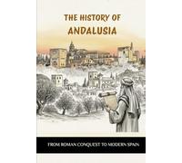 THE HISTORY OF ANDALUSIA: FROM ROMAN CONQUEST TO MODERN SPAIN