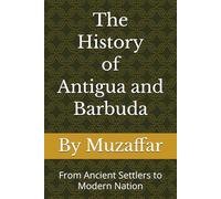 The History of Antigua and Barbuda: From Ancient Settlers to Modern Nation