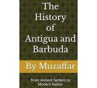 The History of Antigua and Barbuda: From Ancient Settlers to Modern Nation