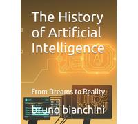 The History of Artificial Intelligence: From Dreams to Reality