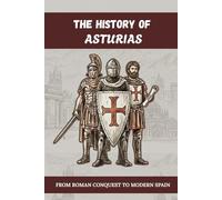 THE HISTORY OF ASTURIAS: FROM ROMAN CONQUEST TO MODERN SPAIN