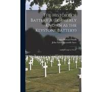 The History of Battery A (formerly Known as the Keystone Battery) (Tascabile)