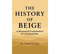 THE HISTORY OF BEIGE: A MEASURED EXAMINTATION OF A NEUTRAL HUE