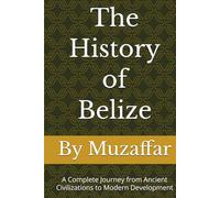 The History of Belize: A Complete Journey from Ancient Civilizations to Modern Development
