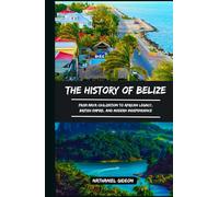 THE HISTORY OF BELIZE: From Maya Civilization to African Legacy, British Empire, and Modern Independence