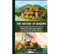 THE HISTORY OF BHUTAN: Ancient Roots and Noble Rulers of the Land of the Thunder Dragon