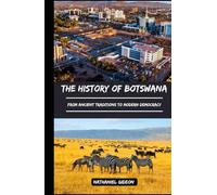 THE HISTORY OF BOTSWANA: From Ancient Traditions to Modern Democracy