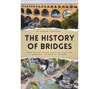 The History of Bridges: From Ancient Stone Arches to Steel and Concrete Engineering Wonders