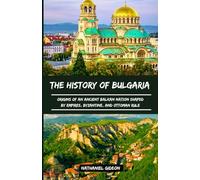 THE HISTORY OF BULGARIA: Origins of an Ancient Balkan Nation Shaped by Empires, Byzantine, and Ottoman Rule