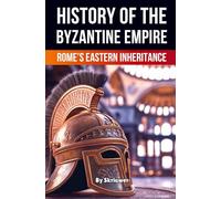 The History of Byzantine Empire: Rome's Eastern Inheritance