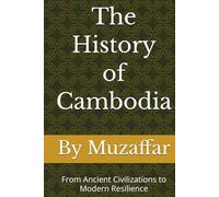 The History of Cambodia: From Ancient Civilizations to Modern Resilience