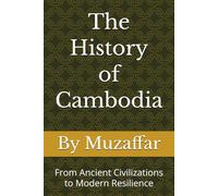 The History of Cambodia: From Ancient Civilizations to Modern Resilience