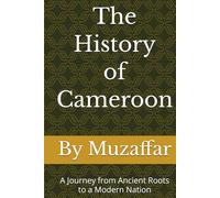 The History of Cameroon: A Journey from Ancient Roots to a Modern Nation
