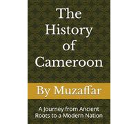 The History of Cameroon: A Journey from Ancient Roots to a Modern Nation