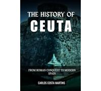 THE HISTORY OF CEUTA: FROM ROMAN CONQUEST TO MODERN SPAIN