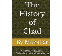 The History of Chad: A Journey from Ancient Civilizations to the Modern Nation
