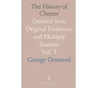 The History of Chester: Derived from Original Evidences and Multiple Sources