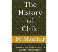 The History of Chile: From Ancient Civilizations to a Modern Pacific Nation