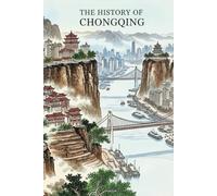 The History of Chongqing: Mountains, Rivers, and the Making of China's Vertical Megacity