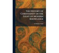 The History of Christianity in the Light of Modern Knowledge