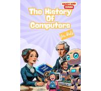 The history of Computers for Kids: A Fun STEM Gift About Computers, Technology, and Artificial Intelligence for Kids Ages 7-14